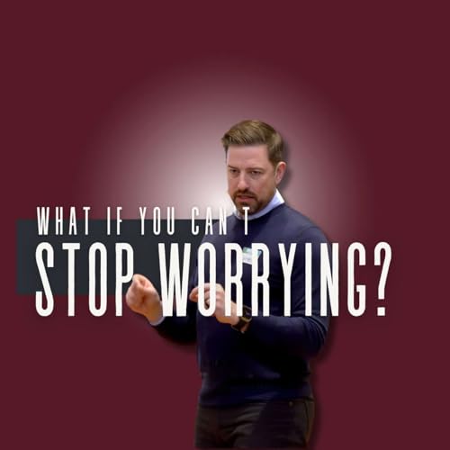 What if You Can&rsquo;t Stop Worrying? (Everything Isn&rsquo;t Fine 3 - Pastor Jared)