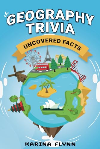 Geography Trivia Uncovered Facts: 404 Fascinating Things You Need to Know about Our World