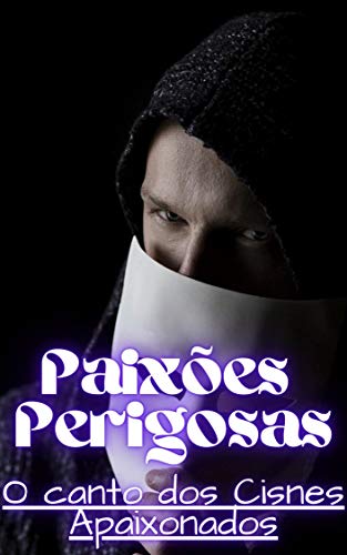 Paixões Perigosas: O canto dos cisnes apaixonados (paixoes perigosas)