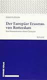 Der Europäer Erasmus von Rotterdam: Ein Humanismus ohne Grenzen (Schwabe reflexe)