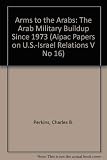 Arms to the Arabs: The Arab Military Buildup Since 1973 (Aipac Papers on U.S.-Israel Relations V No 16)