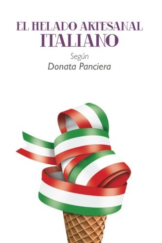 El Helado Artesanal Italiano Seg??n Donata Panciera (Spanish Edition) by Donata Panciera (2013-12-09)