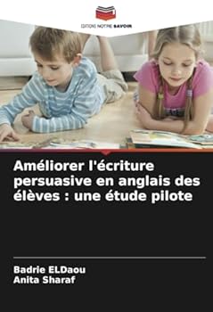 Améliorer l'écriture persuasive en anglais des élèves : une étude pilote (French Edition)
