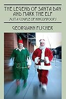 The Legend of Santa Dan and Mark the Elf  Just a Couple of Nincompoops 147876158X Book Cover