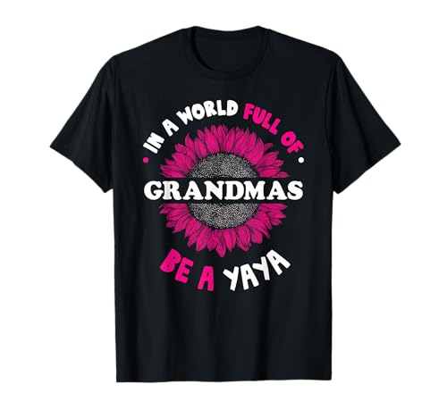 Gifts for Yaya In a World Full of Grandmas be a Yaya T-Shirt