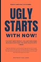 Ugly Starts With Now: Nobody cares what you planned. You don’t need perfect. You JUST need done. Because Everything you want starts with a mess. B0F65RK4Z4 Book Cover