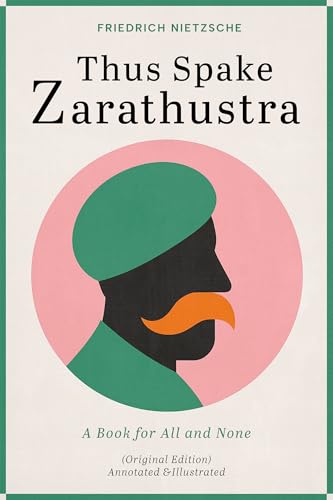 Thus Spake Zarathustra: A Book for All and None (Original Edition) - Annotated and Illustrated