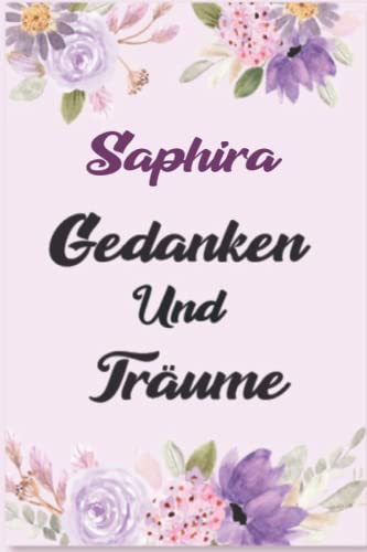 Saphira Gedanken Und Träume: Schönes Geschenk Notizbuch personalisiert mit Namen Saphira /Ein lustiges Geschenk für Freunde oder die Familie und die beste Saphira