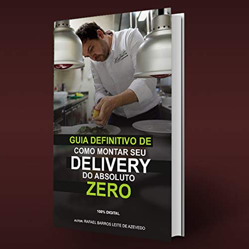 Guia definitivo de como montar seu delivery do absoluto zero: Com...