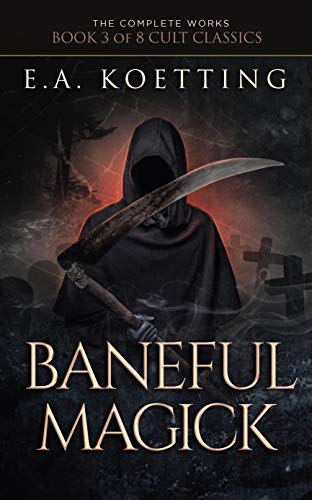 Baneful Magick (The Complete Works of E.A. Koetting Book 3)