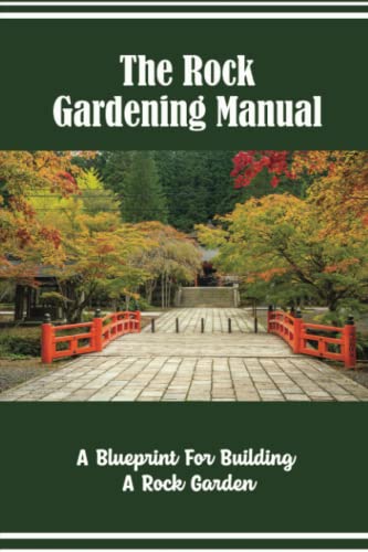 The Rock Gardening Manual: A Blueprint For Building A Rock