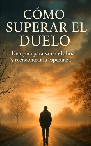 Superando el Duelo: Al perder un ser AMADO: 5 (LIBROS DE CRECIMIENTO ESPIRITUAL) Superando el Duelo: Al perder un ser AMADO: 5 (LIBROS DE CRECIMIENTO ESPIRITUAL)