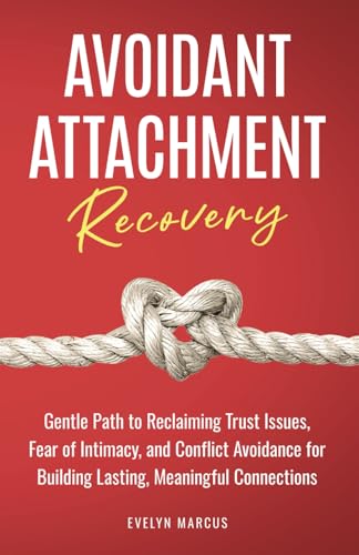 Avoidant Attachment Recovery: Breaking Free from Avoidant Attachment, Gentle Path