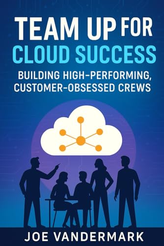 Team Up For Cloud Success: Building High-Performing, Customer-Obsessed Crews