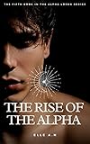 The Rise of the Alpha: The fifth book in the Alpha Loren series