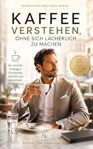 Kaffee verstehen, ohne sich lächerlich zu machen: Das Valenmont-Handbuch für Geschmack, Kultur und souveränen Kaffeegenuss (Die Valenmont Genussbibliothek 1)