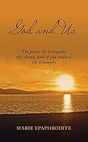 God and Us: The Pain, the Betrayals, the Shame, and If You Endure, the Triumphs 1524678333 Book Cover