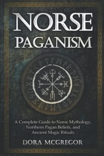 Norse Paganism: A Complete Guide To Norse Mythology, Northern Pagan Beliefs, And Ancient Magic Rituals #TOP7