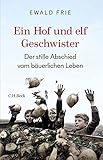 Ein Hof und elf Geschwister: Der stille Abschied vom bäuerlichen Leben in Deutschland - Ewald Frie 