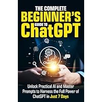 The Complete Beginner&rsquo;s Guide To ChatGPT