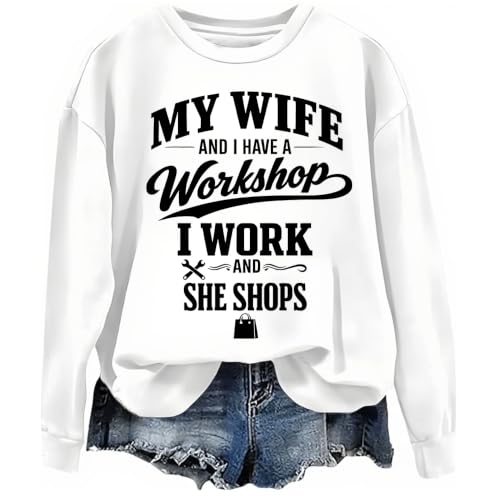 My Wife And I Have A Workshop I Work And She Shops Sweatshirt & Hoodie