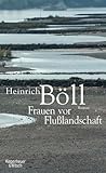 Frauen vor Flusslandschaft: Roman in Dialogen und Selbstgesprächen - Heinrich Böll 