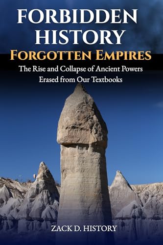 Forbidden History: Forgotten Empires : The Rise and Collapse of Ancient Powers Erased from Our Textbooks — A Captivating World History Book and Unique Gift for Men and History Buffs