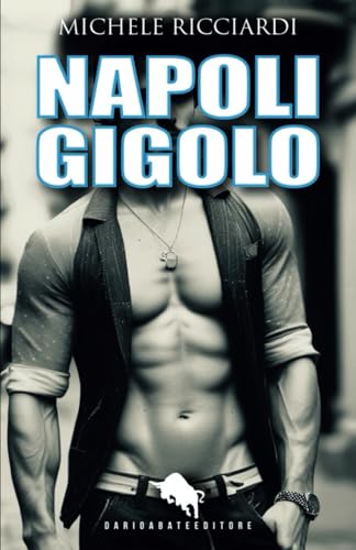 NAPOLI GIGOLO: Tratto da una Storia Vera (Romanzo Porno-Erotico