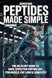 Peptides Made Simple: The No-Fluff Guide to Safe, Effective Peptide Use for Muscle, Fat Loss & Longevity