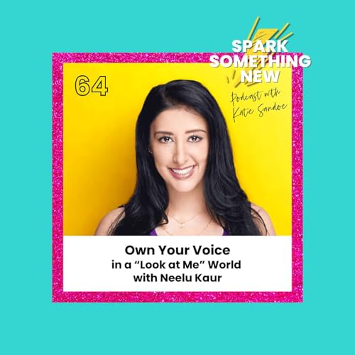 Episode 64: Own Your Voice in a &ldquo;Look at Me&rdquo; World with Neelu Kaur