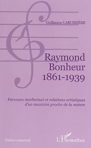 Raymond Bonheur 1861- 1939: Parcours intellectuel et relations artistiques d'un musicien proche de la nature