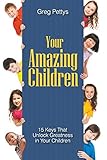 Your Amazing Children - 15 Keys That Unlock Greatness in Your Children