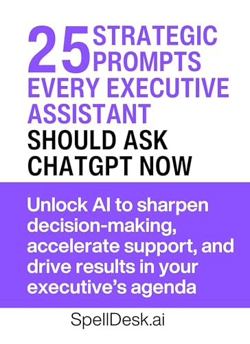 25 Strategic Prompts Every Executive Assistant Should Ask ChatGPT Now: Unlock AI to sharpen decision-making, accelerate support, and drive results in your ... (Strategic Prompts to Ask ChatGPT Now)