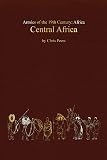 Central Africa: Tribal and Colonial Armies in the Congo, Gabon, Rwanda, Burundi, Northern Rhodesia and Nyasaland, 1800 to 1900 (Armies of the Nineteenth Century)