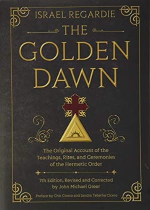 The Golden Dawn: The Original Account of the Teachings, Rites, and Ceremonies of the Hermetic Order