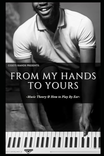 Cojo's Hands Presents; From my Hands to Yours: Music Theory and How to Play by Ear