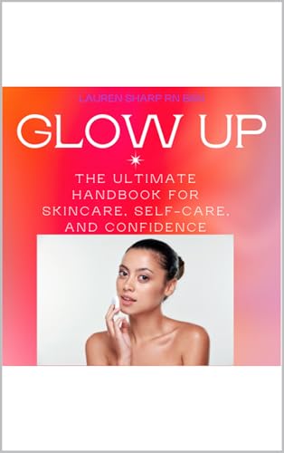 Glow Up Guide: The Ultimate Handbook for Skincare, Self-Care, and Confidence