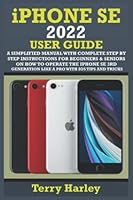 IPHONE SE 2022 USER GUIDE: A Simplified Manual With Complete Step By Step Instructions For Beginners & Seniors On How To Operate The iPhone SE 3rd Generation Like A Pro With iPados Tips And Tricks B0B37KWGT3 Book Cover