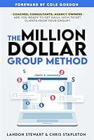 The Million Dollar Group Method: Get Daily High Ticket Clients Using A Facebook™ Group B0CPB8RC3H Book Cover