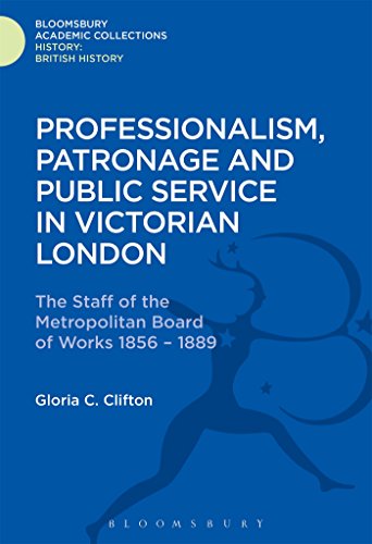 Professionalism, Patronage and Public Service in Victorian London: The Staff of the Metropolitan Board of Works, 1856-1889 (History: Bloomsbury Academic Collections)