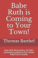 Babe Ruth is Coming to Your Town!: Now With Illustrations. All 200+ postseason games in the United States and Canada. 1730743722 Book Cover