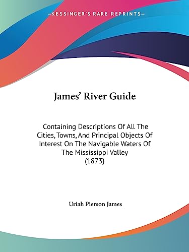 James' River Guide: Containing Descriptions Of All The Cities, Towns, And Principal Objects Of Interest On The Navigable Waters Of The Mississippi Valley (1873)