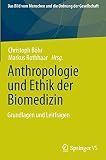 Anthropologie und Ethik der Biomedizin: Grundlagen und Leitfragen (Das Bild vom Menschen und die Ordnung der Gesellschaft)