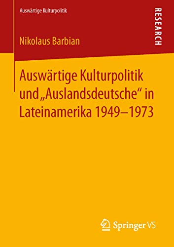 Auswärtige Kulturpolitik und „Auslandsdeutsche“ in Lateinamerika 1949-1973 (German Edition)