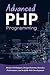 Advanced PHP Programming: Modern Techniques, Design Patterns, Security, Performance, and Scalable Web Development