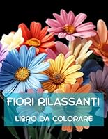 Fiori Rilassanti - Libro Da Colorare l' Arte Floreale Antistress: 50 Motivi di Fiori da Colorare per Giovani e Adulti: Rilassati e Libera la Mente (Italian Edition) B0F6CZLQZD Book Cover