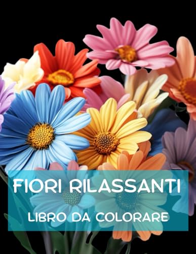Fiori Rilassanti - Libro Da Colorare l' Arte Floreale Antistress: 50 Motivi di Fiori da Colorare per Giovani e Adulti: Rilassati e Libera la Mente