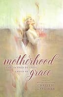 Motherhood Empowered by Love, Saved by Grace 1524413267 Book Cover