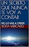 UN SECRETO QUE NUNCA TE VOY A CONTAR: NO LO VAS A CREER