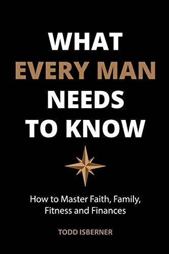What Every Man Needs To Know: How To Master Faith, Family, Fitness And Finances #TOP7